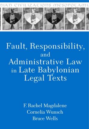 Cover image for Fault, Responsibility, and Administrative Law in Late Babylonian Legal Texts By F. Rachel Magdalene, Cornelia Wunsch, and Bruce Wells